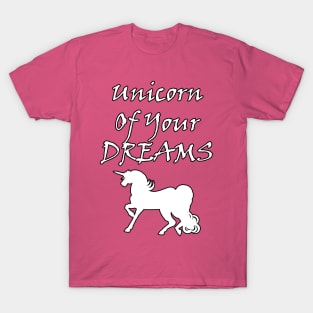 Unicorn Of Your Dreams (White) T-Shirt